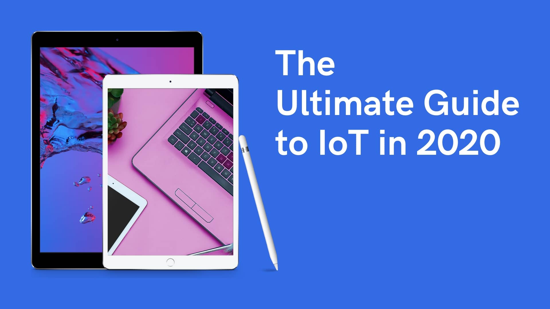 The Ultimate Guide to IoT in 2020