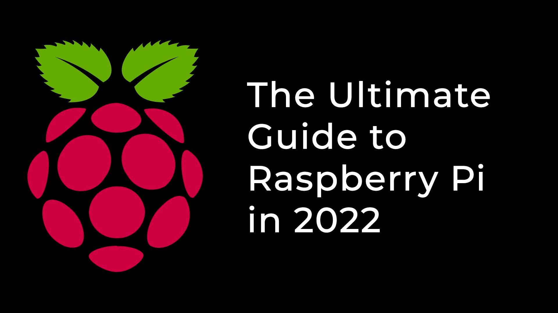 The Ultimate Guide to Raspberry Pi in 2022