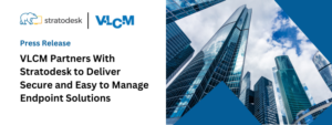 VLCM Partners With Stratodesk To Deliver Secure And Easy To Manage Endpoint Solutions